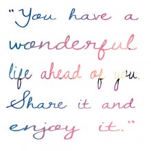 You have a wonderful life ahead of you, share it and enjoy it.jpg